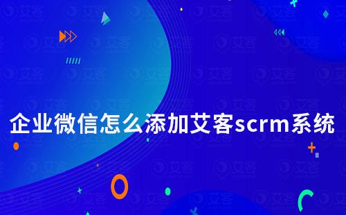 企业微信怎么添加富联注册scrm系统