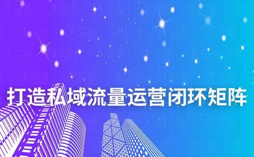 富联注册如何助力企业打造私域运营闭环矩阵